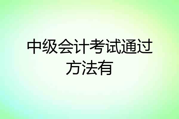 中级会计考试通过方法有
