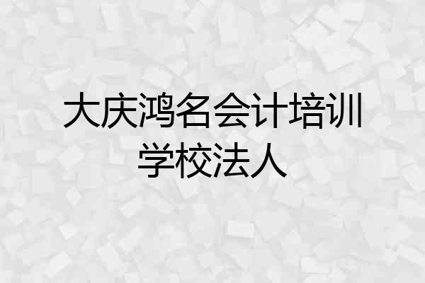 大庆鸿名会计培训学校法人