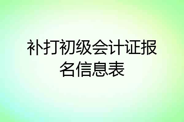 补打初级会计证报名信息表