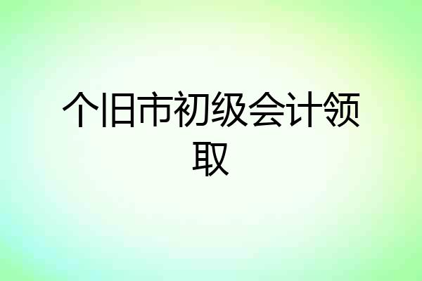 个旧市初级会计领取