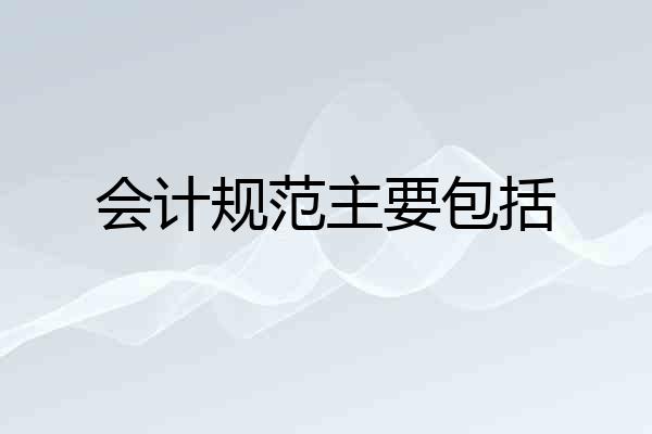 会计规范主要包括