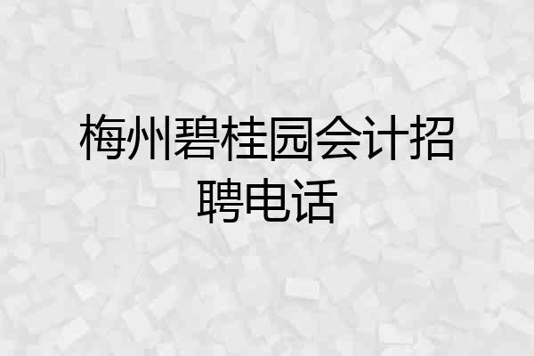 梅州碧桂园会计招聘电话