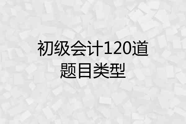 初级会计120道题目类型