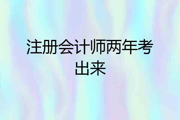 注册会计师两年考出来