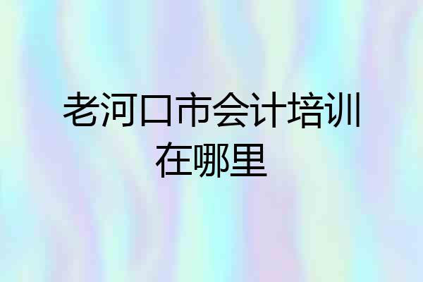 老河口市会计培训在哪里