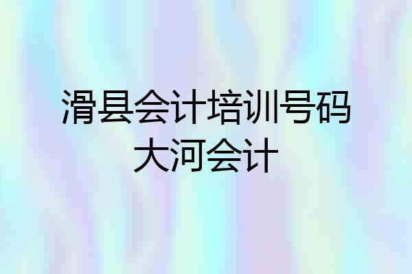 滑县会计培训号码大河会计