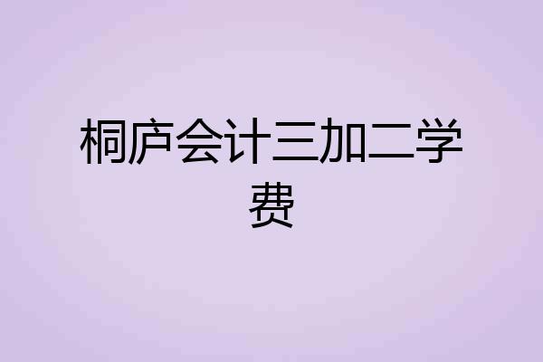 桐庐会计三加二学费