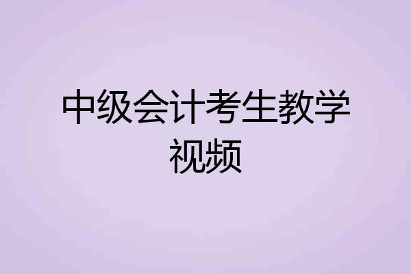 中级会计考生教学视频