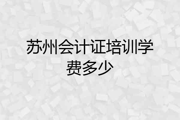 苏州会计证培训学费多少