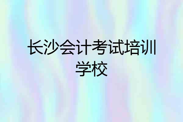 长沙会计考试培训学校