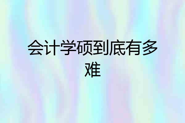 会计学硕到底有多难