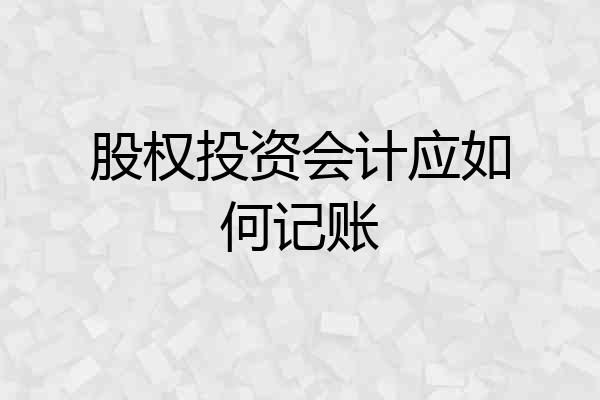 股权投资会计应如何记账