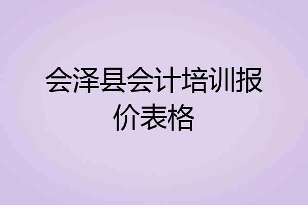 会泽县会计培训报价表格