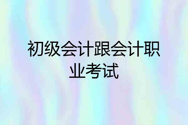 初级会计跟会计职业考试