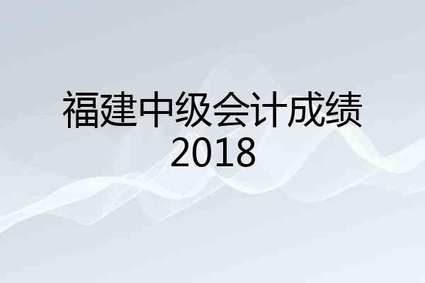 福建中级会计成绩2018