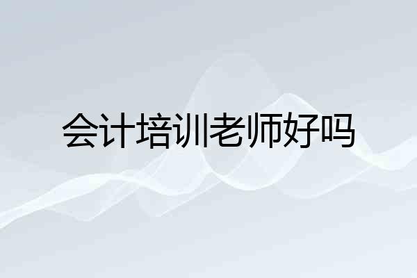 会计培训老师好吗