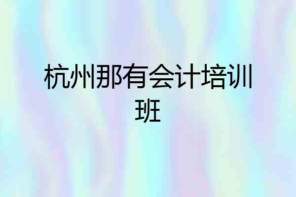 杭州那有会计培训班