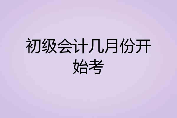 初级会计几月份开始考