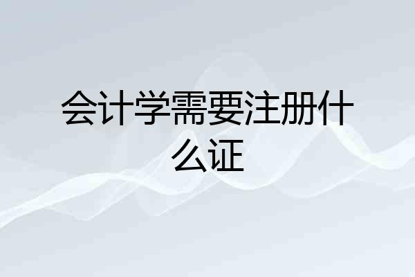 会计学需要注册什么证