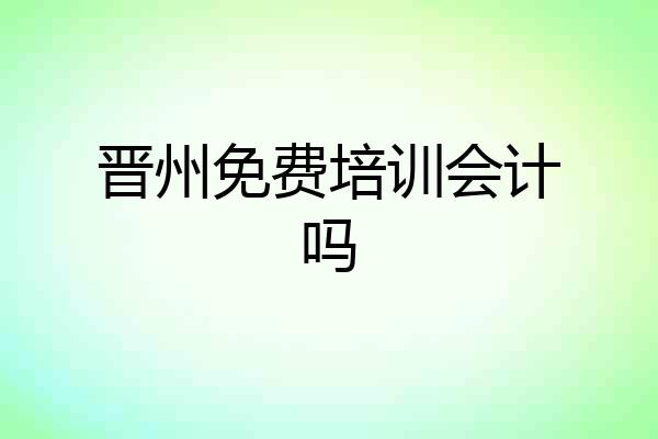 晋州免费培训会计吗