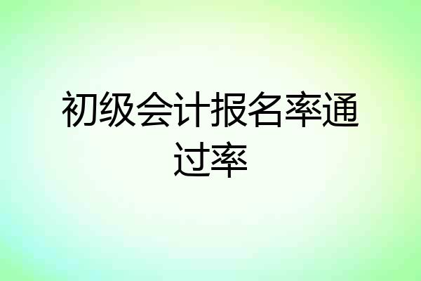 初级会计报名率通过率
