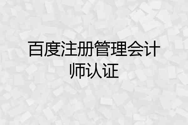 百度注册管理会计师认证