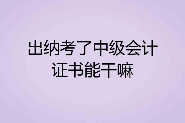 出纳考了中级会计证书能干嘛