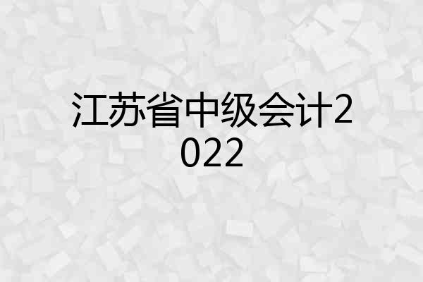江苏省中级会计2022