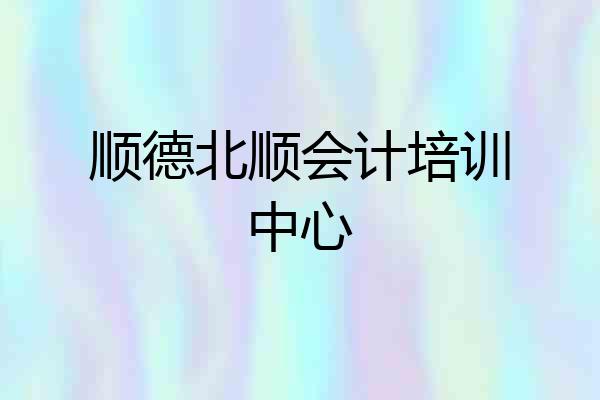 顺德北顺会计培训中心