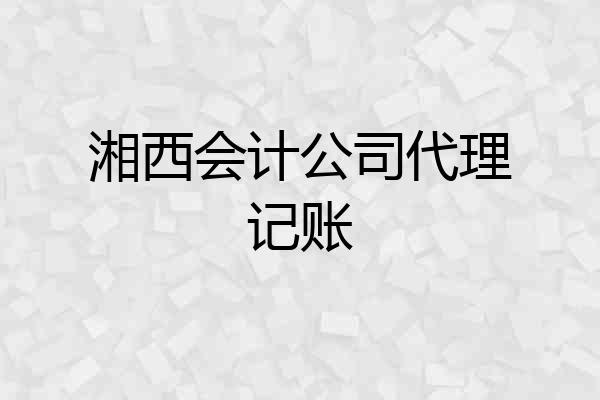 湘西会计公司代理记账