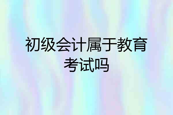 初级会计属于教育考试吗