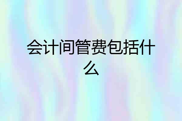 会计间管费包括什么