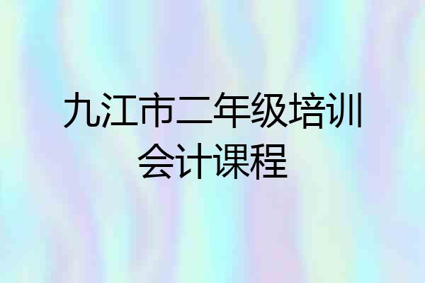 九江市二年级培训会计课程