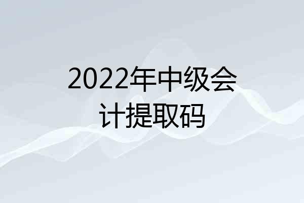 2022年中级会计提取码