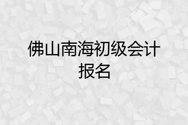 佛山南海初级会计报名