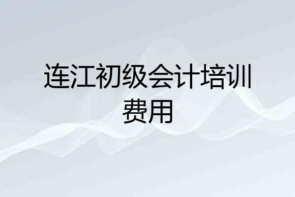 连江初级会计培训费用