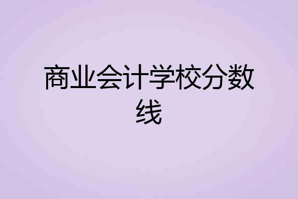 商业会计学校分数线