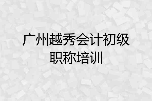 广州越秀会计初级职称培训