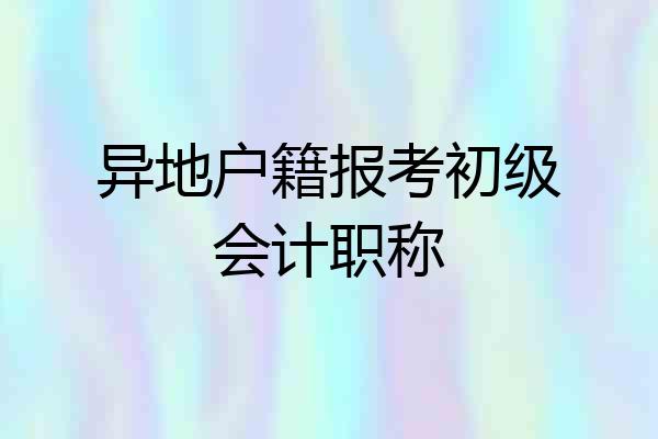 异地户籍报考初级会计职称