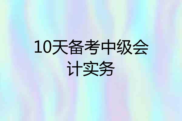 10天备考中级会计实务