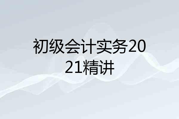 初级会计实务2021精讲