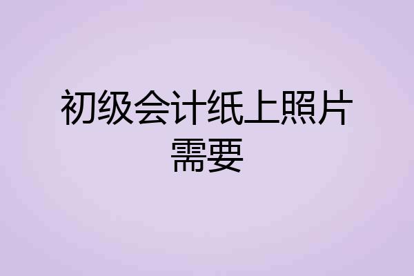 初级会计纸上照片需要