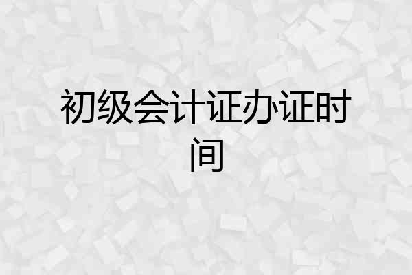初级会计证办证时间