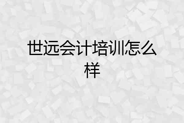 世远会计培训怎么样