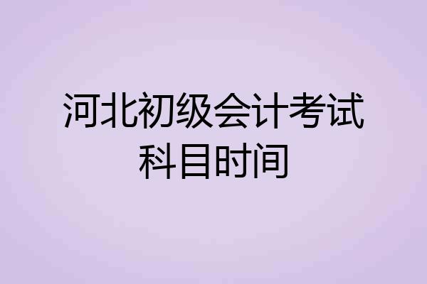 河北初级会计考试科目时间