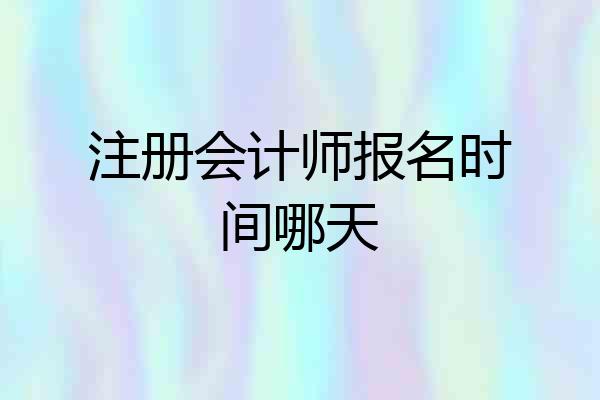 注册会计师报名时间哪天