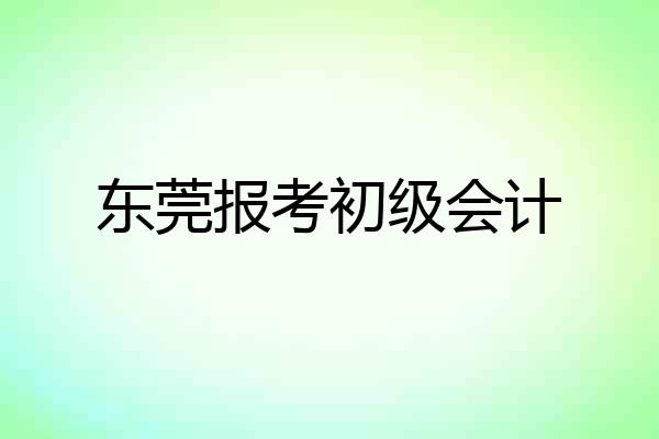 东莞报考初级会计