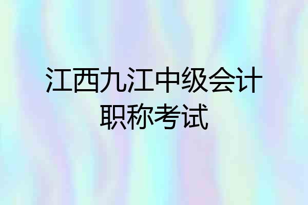 江西九江中级会计职称考试