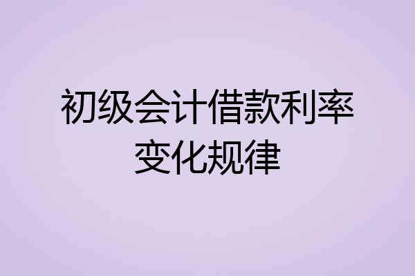 初级会计借款利率变化规律