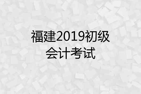 福建2019初级会计考试